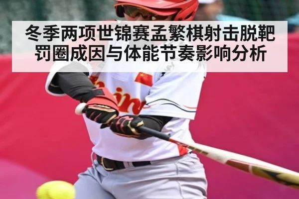 冬季两项世锦赛孟繁棋射击脱靶罚圈成因与体能节奏影响分析